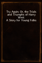 Try Again; Or, the Trials and Triumphs of Harry West. A Story for Young Folks