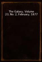 The Galaxy, Volume 23, No. 2, February, 1877