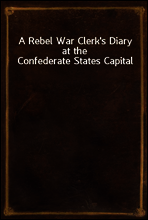 A Rebel War Clerk`s Diary at the Confederate States Capital