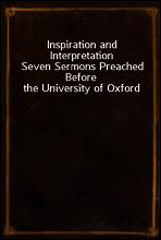 Inspiration and Interpretation
Seven Sermons Preached Before the University of Oxford