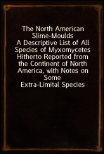 The North American Slime-Moulds
A Descriptive List of All Species of Myxomycetes Hitherto Reported from the Continent of North America, with Notes on Some Extra-Limital Species