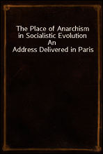 The Place of Anarchism in Socialistic Evolution
An Address Delivered in Paris