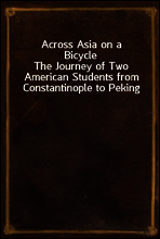 Across Asia on a Bicycle
The Journey of Two American Students from Constantinople to Peking