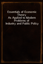 Essentials of Economic Theory
As Applied to Modern Problems of Industry and Public Policy