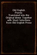 Old English Poems
Translated into the Original Meter Together with Short Selections from Old English Prose