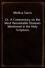 Medica Sacra
Or, A Commentary on the Most Remarkable Diseases Mentioned in the Holy Scriptures