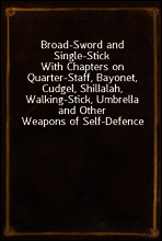 Broad-Sword and Single-Stick
With Chapters on Quarter-Staff, Bayonet, Cudgel, Shillalah, Walking-Stick, Umbrella and Other Weapons of Self-Defence