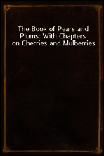 The Book of Pears and Plums; With Chapters on Cherries and Mulberries
