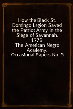 How the Black St. Domingo Legion Saved the Patriot Army in the Siege of Savannah, 1779
The American Negro Academy. Occasional Papers No. 5