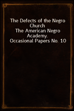 The Defects of the Negro Church
The American Negro Academy. Occasional Papers No. 10