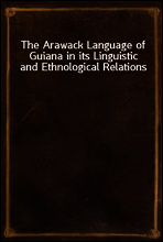The Arawack Language of Guiana in its Linguistic and Ethnological Relations