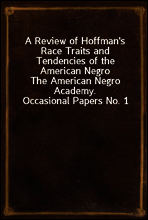 A Review of Hoffman`s Race Traits and Tendencies of the American Negro
The American Negro Academy. Occasional Papers No. 1