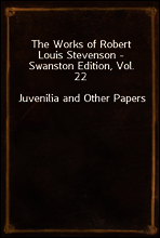 The Works of Robert Louis Stevenson - Swanston Edition, Vol. 22
Juvenilia and Other Papers