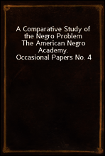 A Comparative Study of the Negro Problem
The American Negro Academy. Occasional Papers No. 4