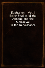 Euphorion - Vol. I
Being Studies of the Antique and the Mediaeval in the Renaissance