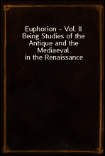 Euphorion - Vol. II
Being Studies of the Antique and the Mediaeval in the Renaissance