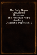 The Early Negro Convention Movement
The American Negro Academy, Occasional Papers No. 9