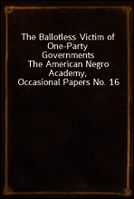The Ballotless Victim of One-Party Governments
The American Negro Academy, Occasional Papers No. 16
