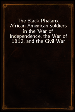 The Black Phalanx
African American soldiers in the War of Independence, the War of 1812, and the Civil War