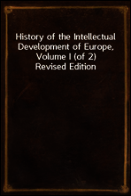 History of the Intellectual Development of Europe, Volume I (of 2)
Revised Edition
