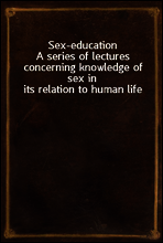 Sex-education
A series of lectures concerning knowledge of sex in its relation to human life