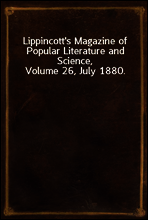 Lippincott`s Magazine of Popular Literature and Science, Volume 26, July 1880.