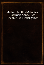 Mother Truth`s Melodies. Common Sense For Children. A Kindergarten