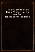 The Boy Scouts in the Maine Woods; Or, The New Test for the Silver Fox Patrol