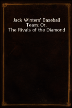 Jack Winters` Baseball Team; Or, The Rivals of the Diamond
