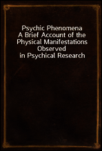 Psychic Phenomena
A Brief Account of the Physical Manifestations Observed in Psychical Research