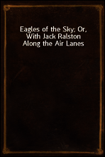 Eagles of the Sky; Or, With Jack Ralston Along the Air Lanes