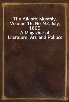 The Atlantic Monthly, Volume 16, No. 93, July, 1865
A Magazine of Literature, Art, and Politics