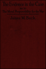 The Evidence in the Case
A Discussion of the Moral Responsibility for the War of 1914, as Disclosed by the Diplomatic Records of England, Germany, Russia