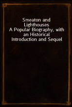 Smeaton and Lighthouses
A Popular Biography, with an Historical Introduction and Sequel