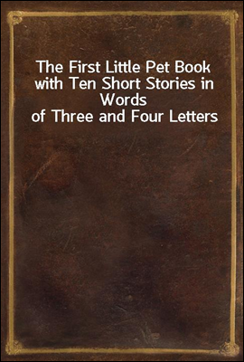 The First Little Pet Book with Ten Short Stories in Words of Three and Four Letters