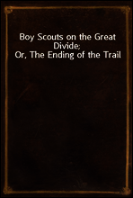 Boy Scouts on the Great Divide; Or, The Ending of the Trail