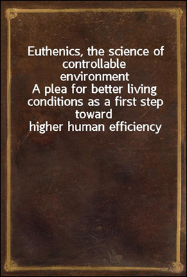 Euthenics, the science of controllable environment
A plea for better living conditions as a first step toward higher human efficiency