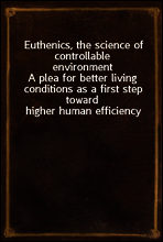 Euthenics, the science of controllable environment
A plea for better living conditions as a first step toward higher human efficiency