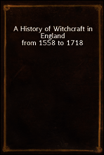 A History of Witchcraft in England from 1558 to 1718
