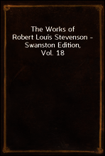 The Works of Robert Louis Stevenson - Swanston Edition, Vol. 18