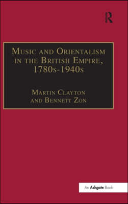 Music and Orientalism in the British Empire, 1780s?1940s