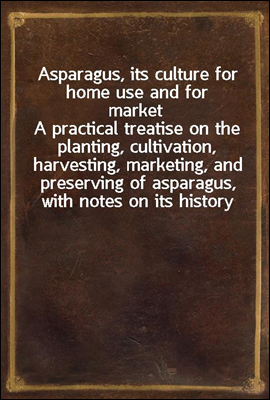 Asparagus, its culture for home use and for market
A practical treatise on the planting, cultivation, harvesting, marketing, and preserving of asparagus, with notes on its history