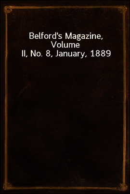 Belford's Magazine, Volume II, No. 8, January, 1889