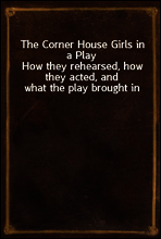 The Corner House Girls in a Play
How they rehearsed, how they acted, and what the play brought in