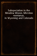 Subspeciation in the Meadow Mouse, Microtus montanus, in Wyoming and Colorado