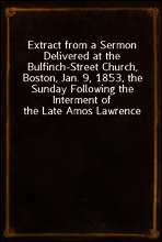 Extract from a Sermon Delivered at the Bulfinch-Street Church, Boston, Jan. 9, 1853, the Sunday Following the Interment of the Late Amos Lawrence