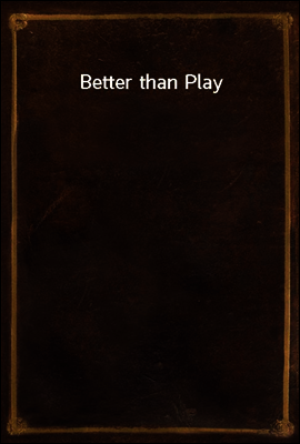 Better than Play