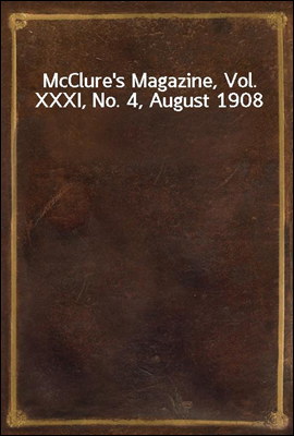 McClure`s Magazine, Vol. XXXI, No. 4, August 1908