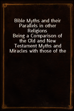 Bible Myths and their Parallels in other Religions
Being a Comparison of the Old and New Testament Myths and Miracles with those of the Heathen Nations of Antiquity Considering also their Origin and