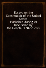 Essays on the Constitution of the United States
Published during its Discussion by the People, 1787-1788